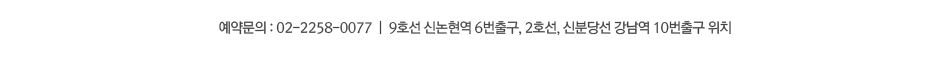 예약문의: 02-2258-0077 | 9호선 신논현역 6번출구, 2호선, 신분당선 강남역 10번출구 위치